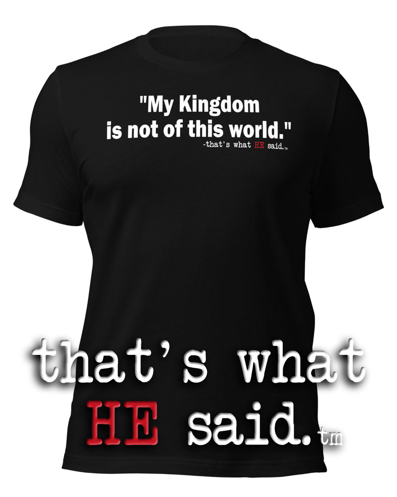 That’s What HE Said™ – John 18:36 – Comfort Unisex Shirt