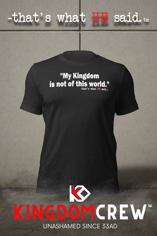 That’s What HE Said™ – John 18:36 – Comfort Unisex Shirt